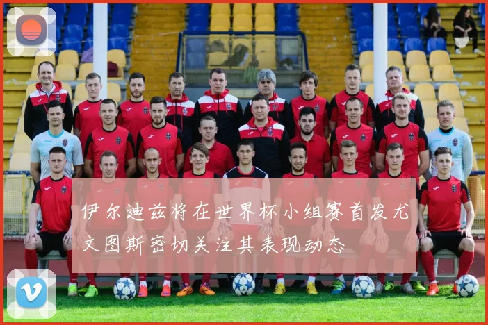 伊尔迪兹将在世界杯小组赛首发尤文图斯密切关注其表现动态