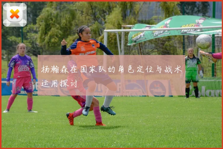 杨瀚森在国家队的角色定位与战术运用探讨