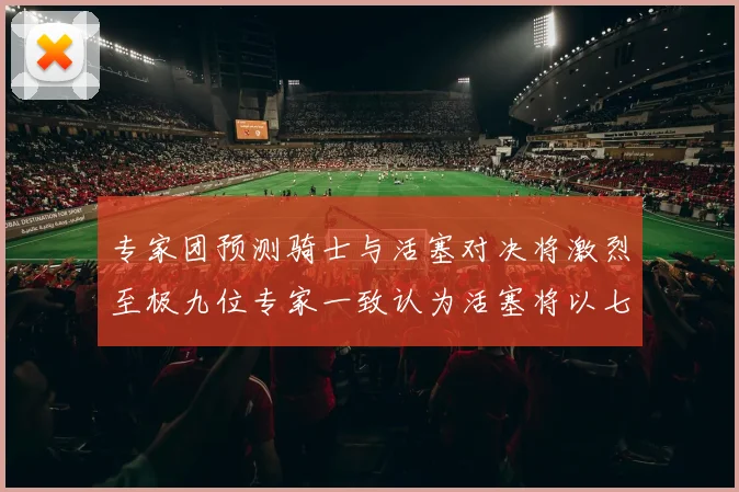 专家团预测骑士与活塞对决将激烈至极九位专家一致认为活塞将以七场胜出